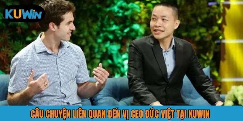 Câu chuyện liên quan đến vị CEO Đức Việt tại KUWIN