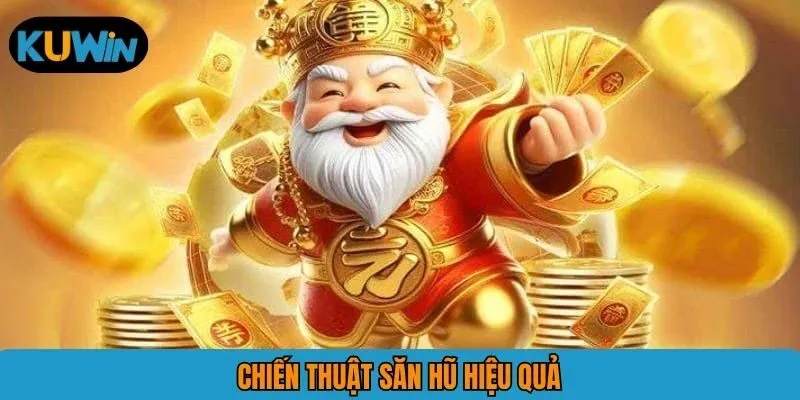 Chiến thuật săn hũ hiệu quả