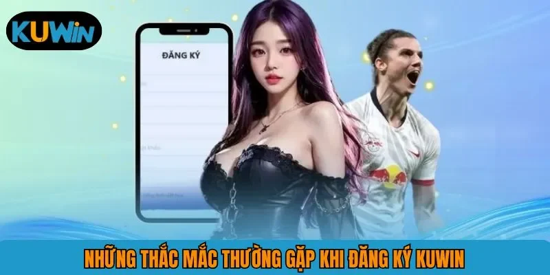 Những thắc mắc thường gặp khi đăng ký KUWIN