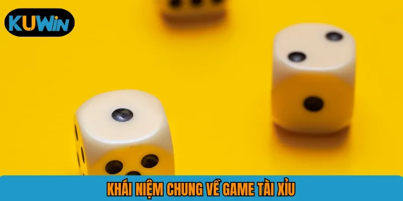 Khái niệm chung về game Tài xỉu