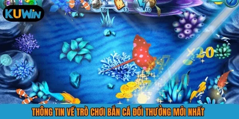 Thông tin về trò chơi bắn cá đổi thưởng mới nhất