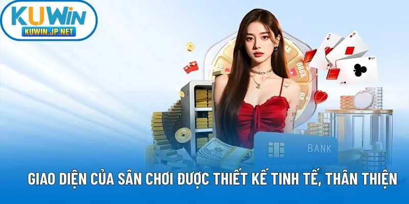 Giao diện của sân chơi được thiết kế tinh tế, thân thiện